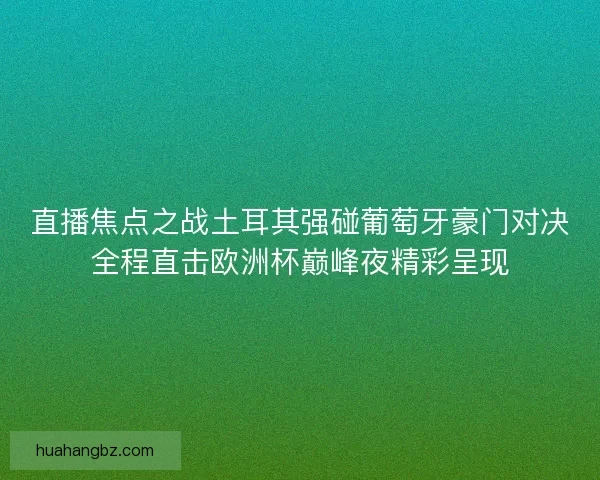直播焦点之战土耳其强碰葡萄牙豪门对决全程直击欧洲杯巅峰夜精彩呈现